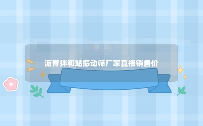 沥青拌和站振动筛厂家直接销售价