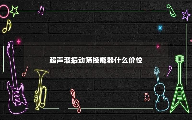 超声波振动筛换能器什么价位