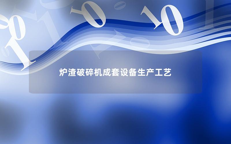 炉渣破碎机成套设备生产工艺