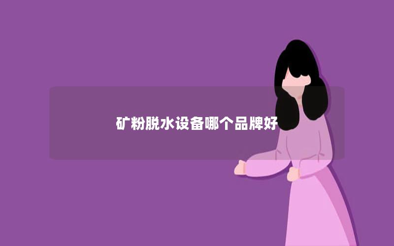 矿粉脱水设备哪个品牌好 矿粉脱水设备哪个品牌好