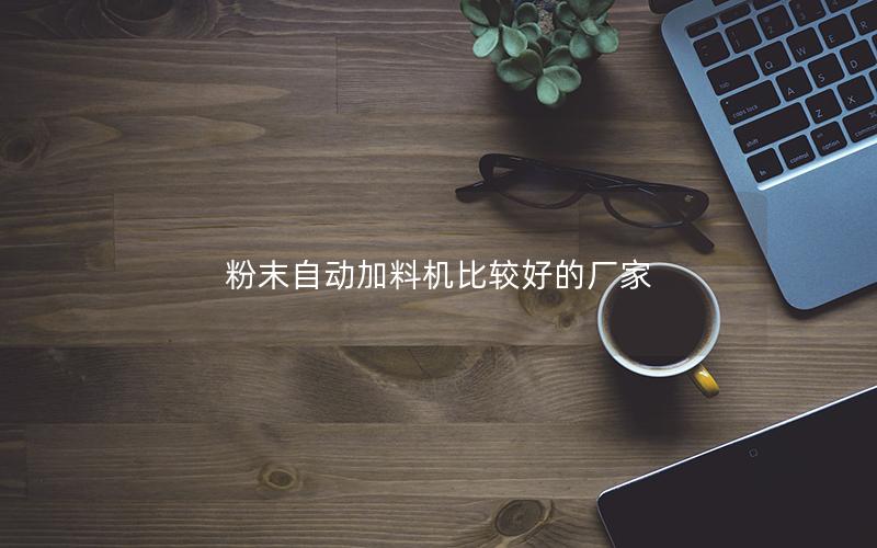 粉末自动加料机比较好的厂家 粉末自动加料机比较好的厂家
