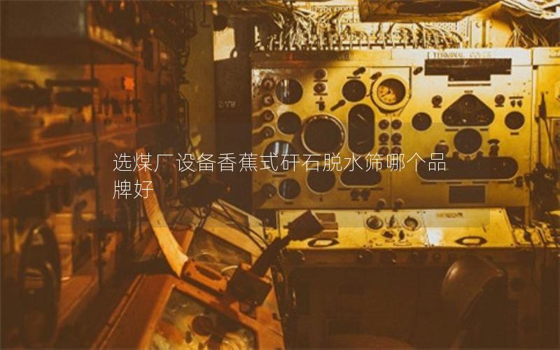 选煤厂设备香蕉式矸石脱水筛哪个品牌好