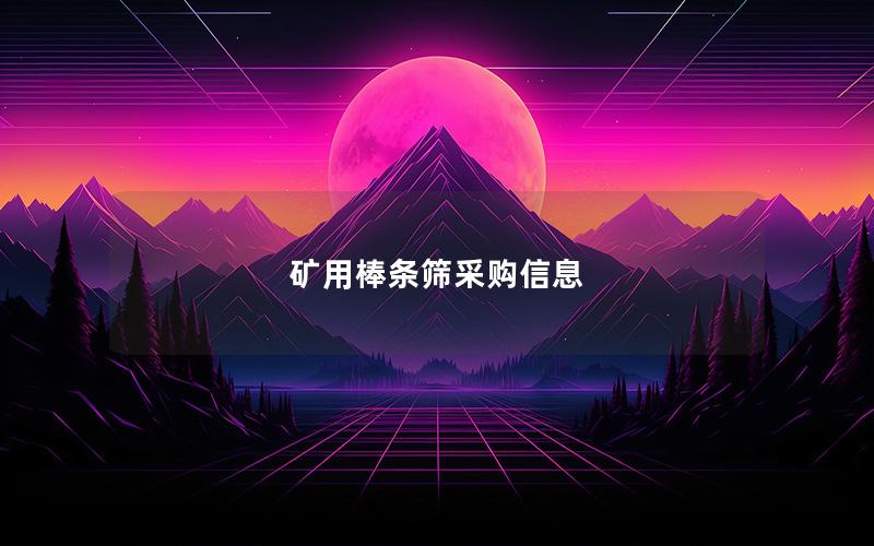 矿用棒条筛采购信息