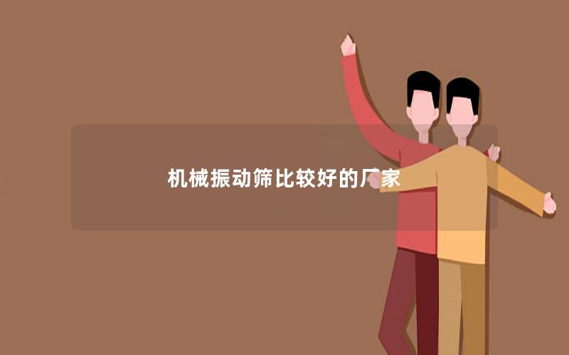 机械振动筛比较好的厂家 机械振动筛比较好的厂家