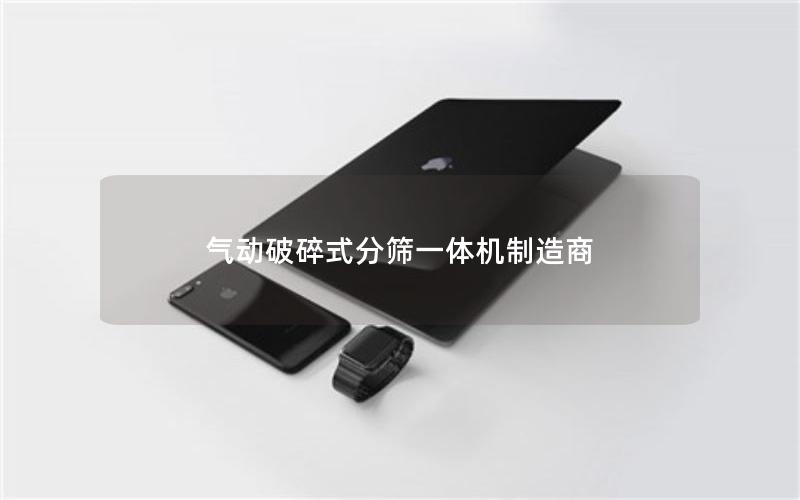 气动破碎式分筛一体机制造商 气动破碎式分筛一体机制造商