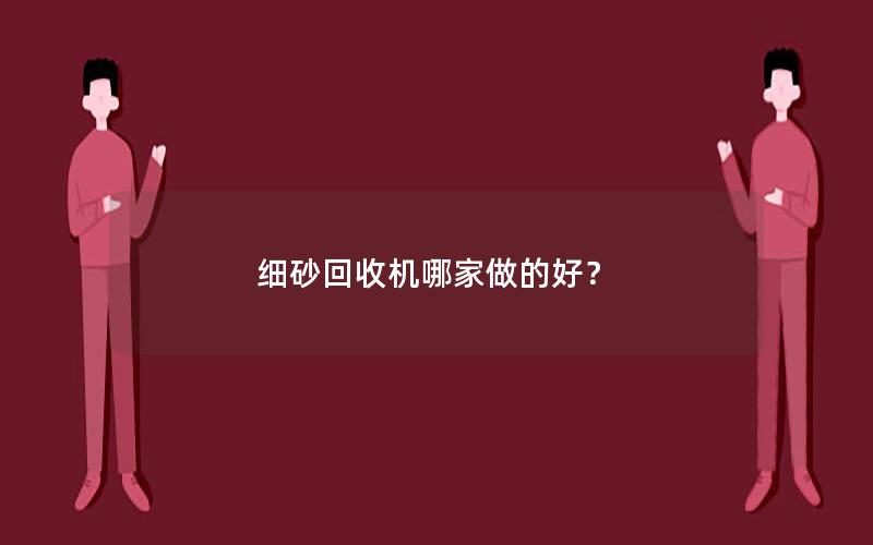 细砂回收机哪家做的好? 细砂回收机哪家做的好?