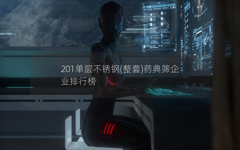 201单层不锈钢(整套)药典筛企业排行榜 201单层不锈钢(整套)药典筛企业排行榜