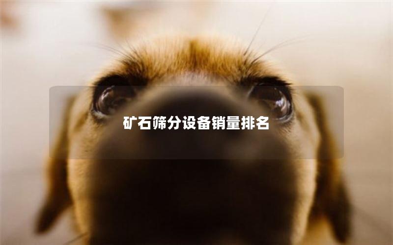 矿石筛分设备销量排名