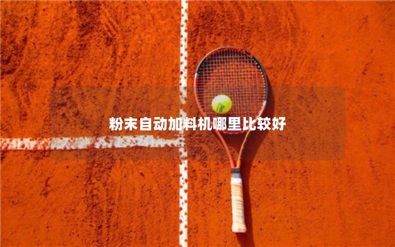 粉末自动加料机哪里比较好 粉末自动加料机哪里比较好