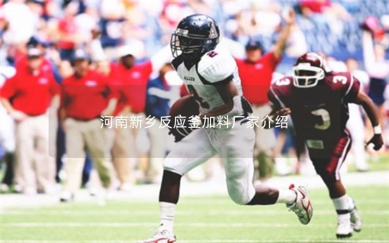 河南新乡反应釜加料厂家介绍 河南新乡反应釜加料厂家介绍