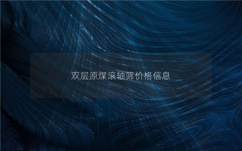 双层原煤滚轴筛价格信息