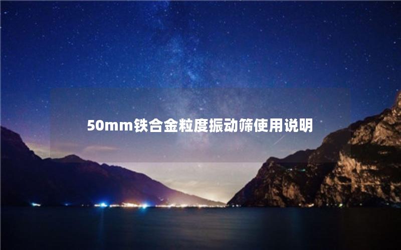 50mm铁合金粒度振动筛使用说明