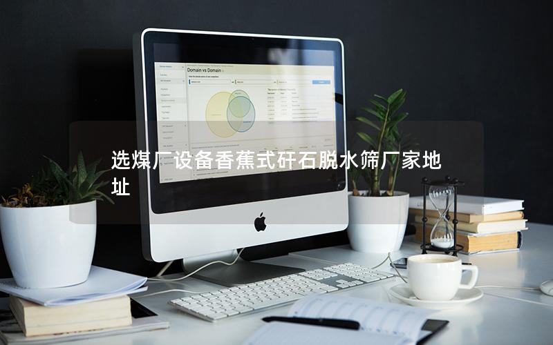 选煤厂设备香蕉式矸石脱水筛厂家地址