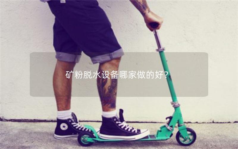 矿粉脱水设备哪家做的好？