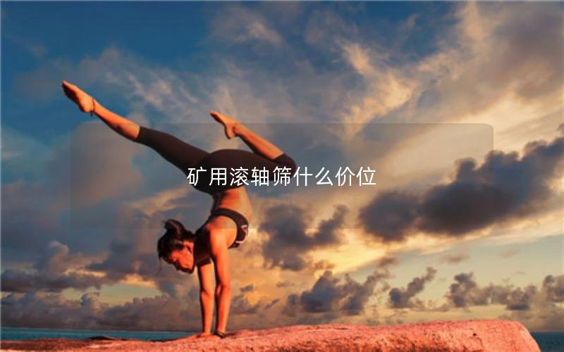 矿用滚轴筛什么价位