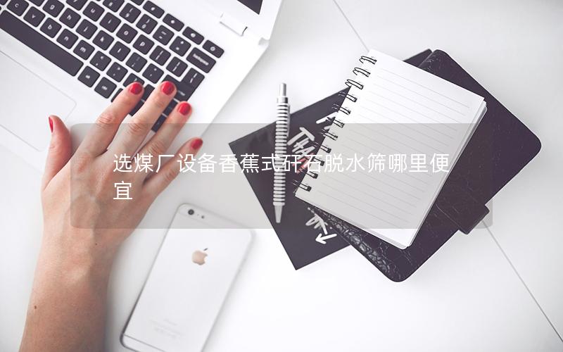 选煤厂设备香蕉式矸石脱水筛哪里便宜