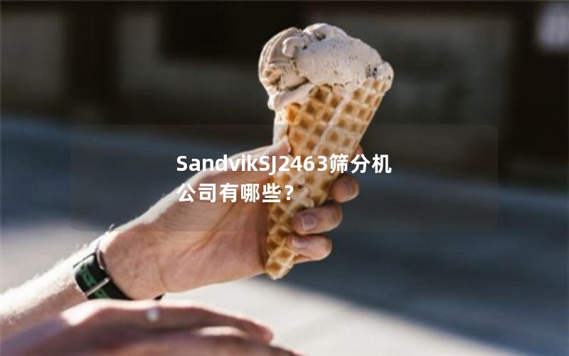SandvikSJ2463筛分机公司有哪些? SandvikSJ2463筛分机公司有哪些?