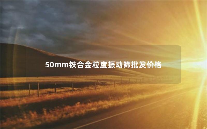 50mm铁合金粒度振动筛批发价格