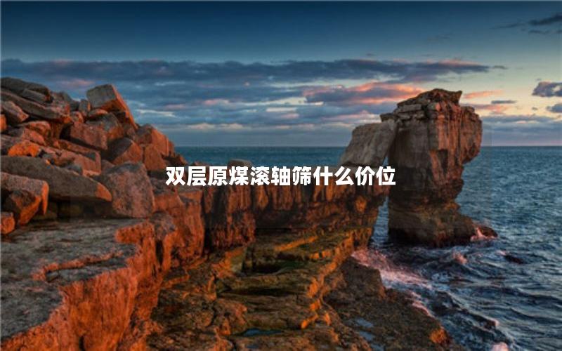 双层原煤滚轴筛什么价位