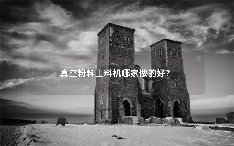 真空粉料上料机哪家做的好? 真空粉料上料机哪家做的好?