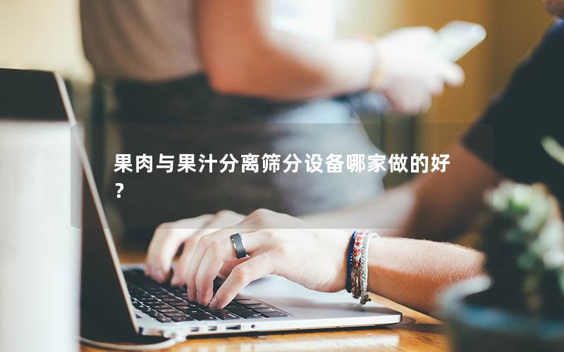 果肉与果汁分离筛分设备哪家做的好? 果肉与果汁分离筛分设备哪家做的好?
