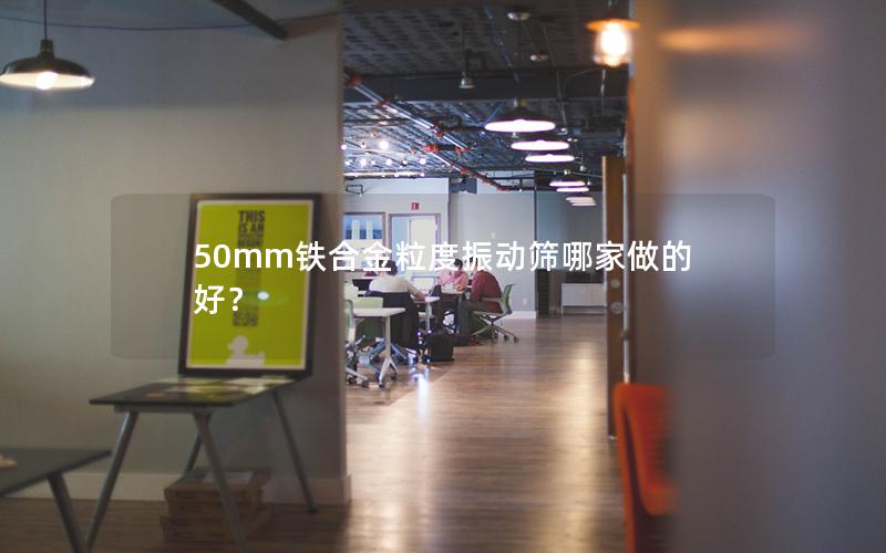 50mm铁合金粒度振动筛哪家做的好？