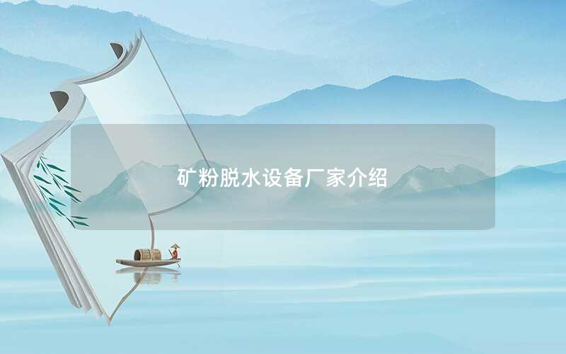 矿粉脱水设备厂家介绍 矿粉脱水设备厂家介绍