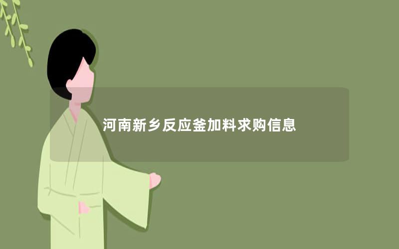 河南新乡反应釜加料求购信息
