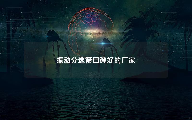 振动分选筛口碑好的厂家 振动分选筛口碑好的厂家