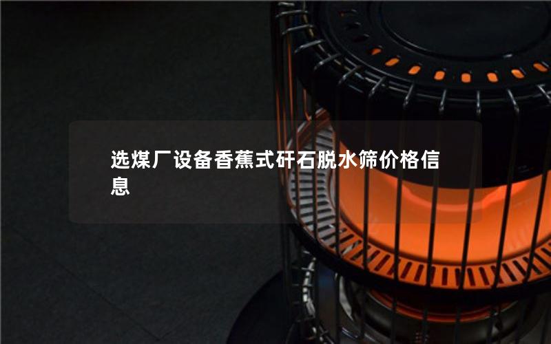 选煤厂设备香蕉式矸石脱水筛价格信息